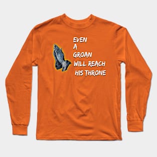 Even a Groan will reach His Throne Long Sleeve T-Shirt